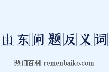 山东问题反义词是什么意思的图片